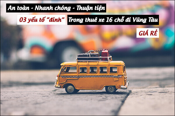 03 yếu tố trong cho thuê xe 16 chỗ đi Vũng Tàu giá rẻ